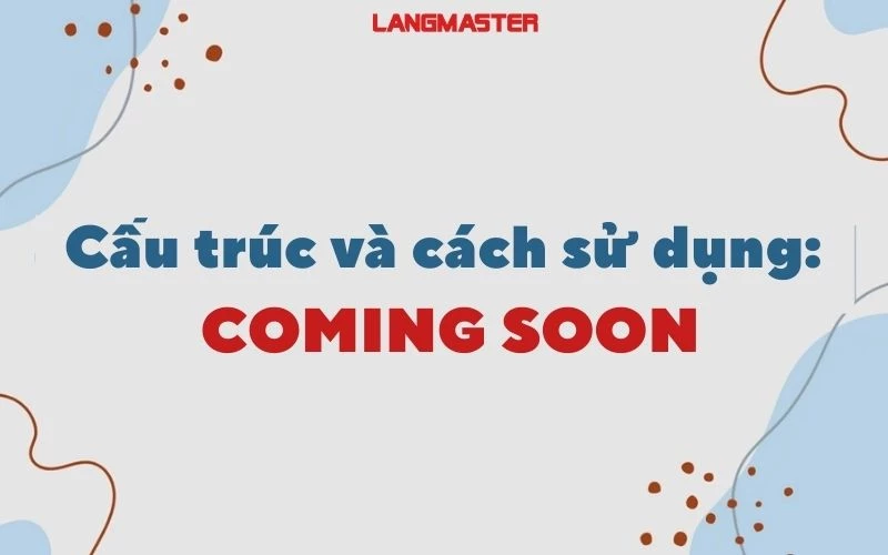 CẤU TRÚC COMING SOON LÀ GÌ? : ĐỊNH NGHĨA VÀ CÁCH DÙNG TRONG TIẾNG ANH