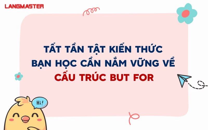 TẤT TẦN TẬT KIẾN THỨC BẠN HỌC CẦN NẮM VỮNG VỀ CẤU TRÚC BUT FOR