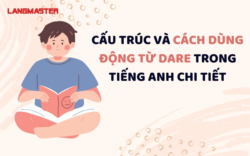 CẤU TRÚC VÀ CÁCH DÙNG ĐỘNG TỪ DARE TRONG TIẾNG ANH CHI TIẾT