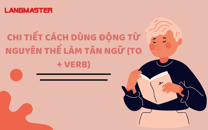 CHI TIẾT CÁCH DÙNG ĐỘNG TỪ NGUYÊN THỂ LÀM TÂN NGỮ (TO + VERB)