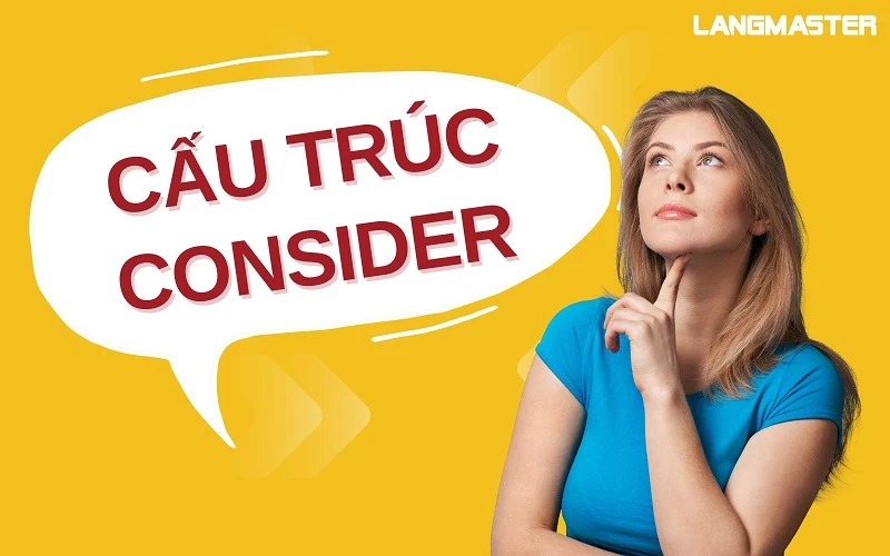 CONSIDER LÀ GÌ? CẤU TRÚC VÀ CÁCH DÙNG CHI TIẾT NHẤT