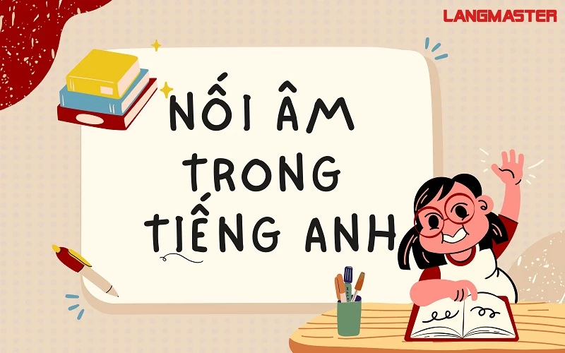 TẤT CẢ NHỮNG ĐIỀU BẠN CẦN BIẾT VỀ NỐI ÂM TRONG TIẾNG ANH