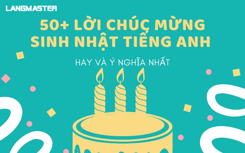 50+ LỜI CHÚC MỪNG SINH NHẬT TIẾNG ANH HAY VÀ Ý NGHĨA NHẤT