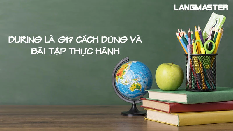 DURING LÀ GÌ? CÁCH DÙNG VÀ BÀI TẬP THỰC HÀNH