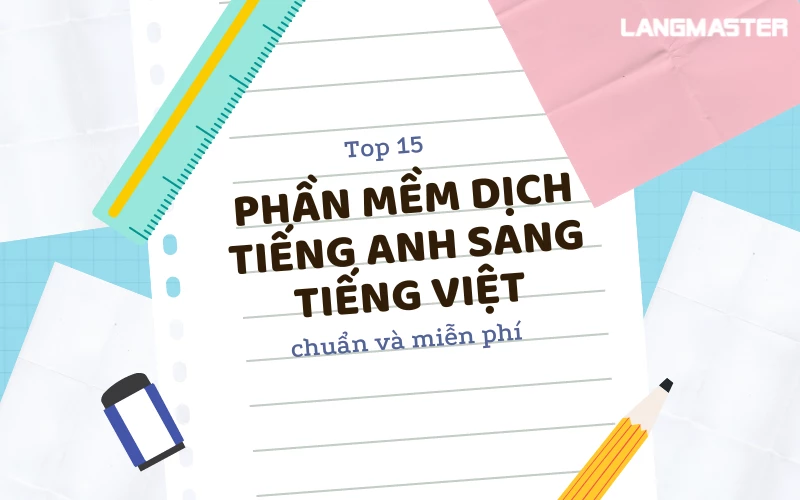 TOP 15 PHẦN MỀM DỊCH TIẾNG ANH SANG TIẾNG VIỆT CHUẨN VÀ MIỄN PHÍ