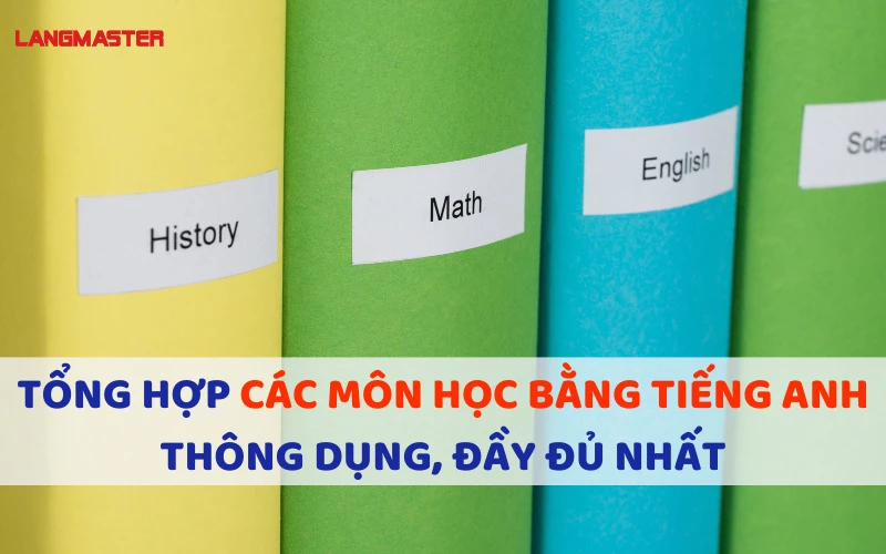 TỔNG HỢP CÁC MÔN HỌC BẰNG TIẾNG ANH THÔNG DỤNG, ĐẦY ĐỦ NHẤT