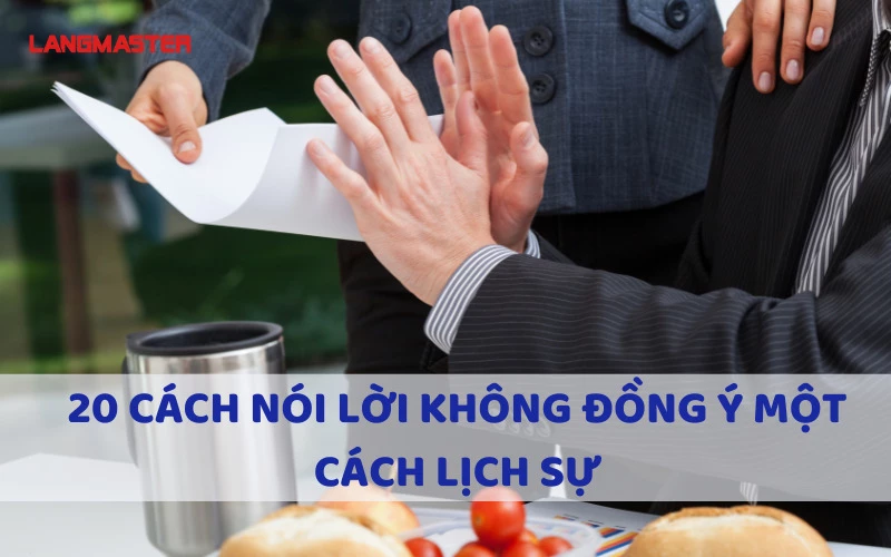 20 CÁCH NÓI LỜI KHÔNG ĐỒNG Ý MỘT CÁCH LỊCH SỰ