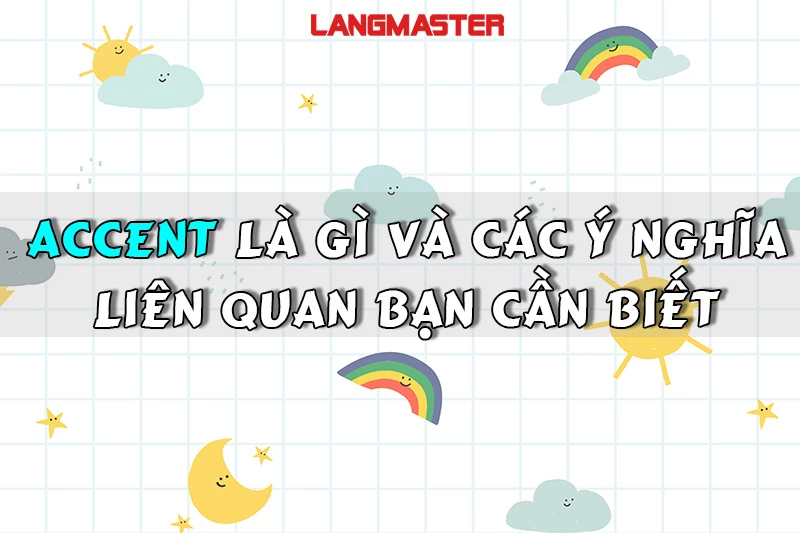 ACCENT LÀ GÌ VÀ CÁC Ý NGHĨA LIÊN QUAN BẠN CẦN BIẾT