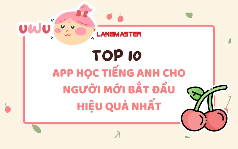 TOP 10 APP HỌC TIẾNG ANH CHO NGƯỜI MỚI BẮT ĐẦU HIỆU QUẢ NHẤT