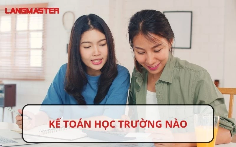 NGÀNH KẾ TOÁN HỌC TRƯỜNG NÀO? TOP NHỮNG TRƯỜNG ĐÀO TẠO NGÀNH KẾ TOÁN TẠI TP HCM VÀ HÀ NỘI