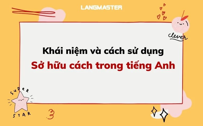 KHÁI NIỆM VÀ CÁCH DÙNG SỞ HỮU CÁCH TRONG TIẾNG ANH