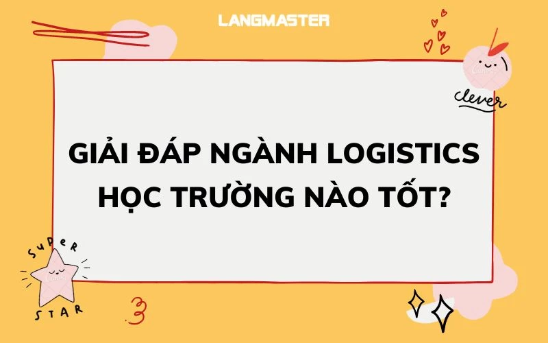 GIẢI ĐÁP NGÀNH LOGISTICS HỌC TRƯỜNG NÀO TỐT?