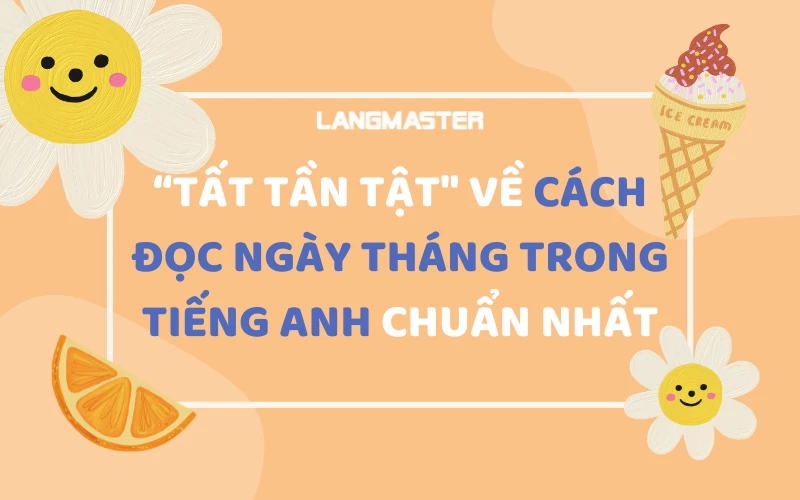 “TẤT TẦN TẬT" VỀ CÁCH ĐỌC NGÀY THÁNG TRONG TIẾNG ANH CHUẨN NHẤT