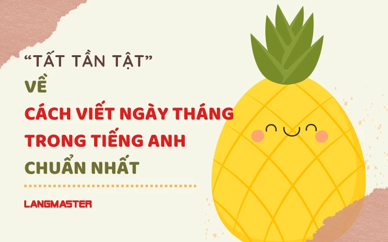 “TẤT TẦN TẬT” VỀ CÁCH VIẾT NGÀY THÁNG TRONG TIẾNG ANH CHUẨN NHẤT