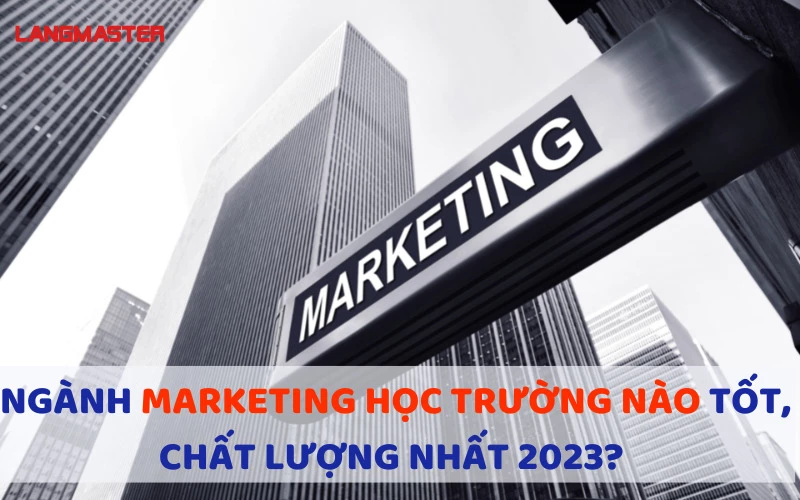 NGÀNH MARKETING HỌC TRƯỜNG NÀO TỐT, CHẤT LƯỢNG NHẤT 2024