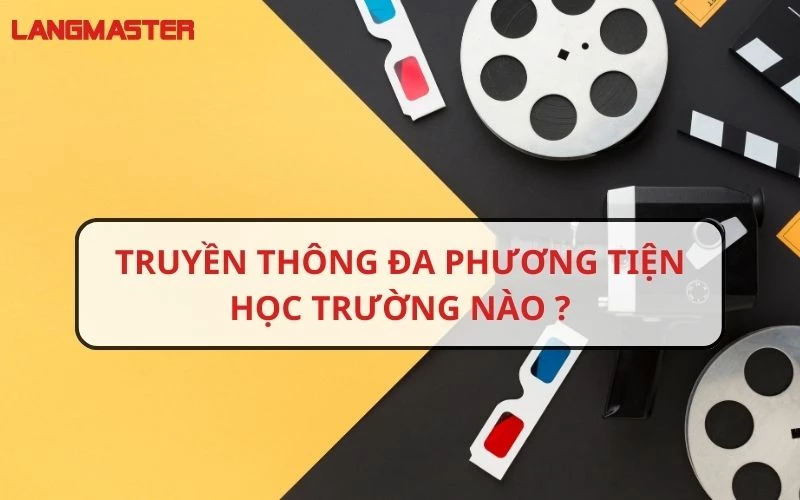 TRUYỀN THÔNG ĐA PHƯƠNG TIỆN HỌC TRƯỜNG NÀO HOT 2023