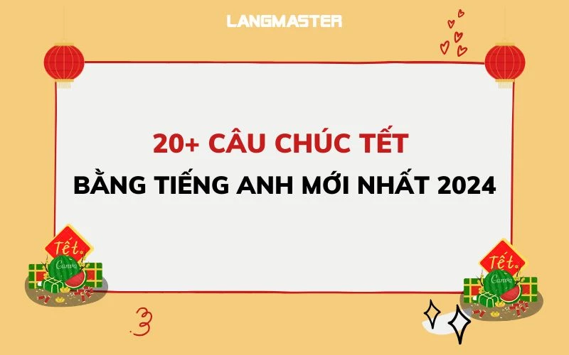 150+ CÂU CHÚC TẾT BẰNG TIẾNG ANH MỚI NHẤT