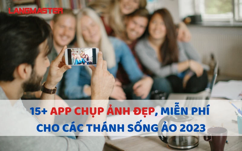 15+ APP CHỤP ẢNH ĐẸP, MIỄN PHÍ CHO CÁC THÁNH SỐNG ẢO 2024