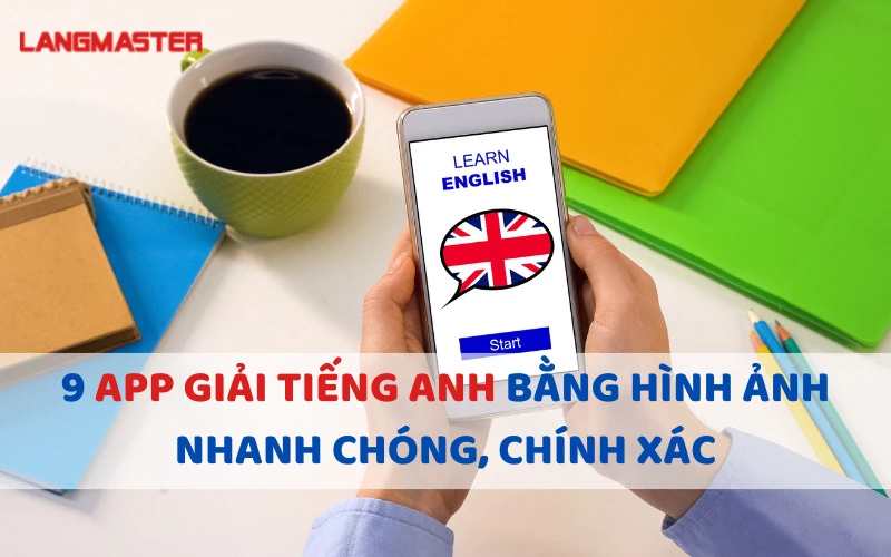 9 APP GIẢI TIẾNG ANH BẰNG HÌNH ẢNH NHANH CHÓNG, CHÍNH XÁC