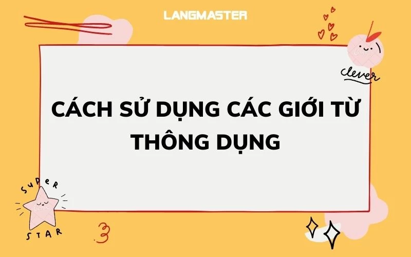 CÁCH SỬ DỤNG CÁC GIỚI TỪ THÔNG DỤNG