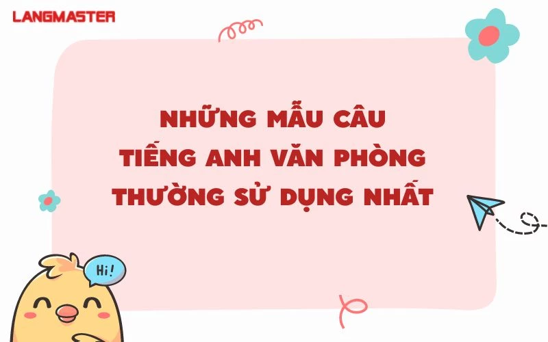 NHỮNG MẪU CÂU TIẾNG ANH VĂN PHÒNG THƯỜNG SỬ DỤNG NHẤT