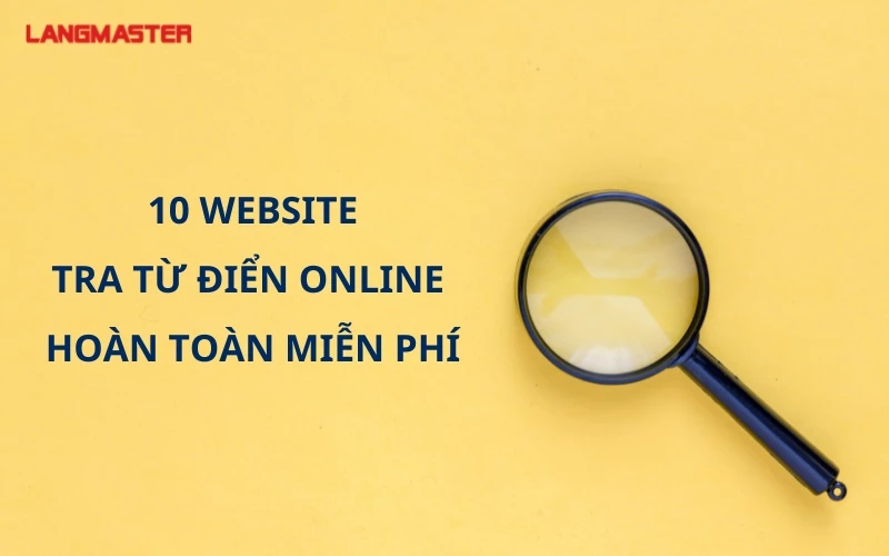 10 WEBSITE TRA TỪ ĐIỂN ONLINE HOÀN TOÀN MIỄN PHÍ