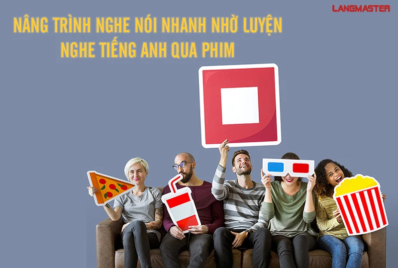 NÂNG TRÌNH NGHE NÓI NHANH NHỜ LUYỆN NGHE TIẾNG ANH QUA PHIM