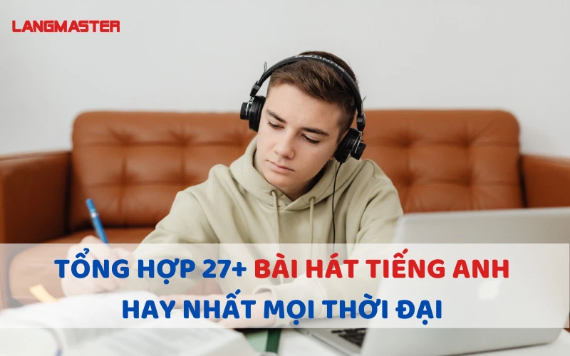 TỔNG HỢP 27+ BÀI HÁT TIẾNG ANH HAY NHẤT MỌI THỜI ĐẠI