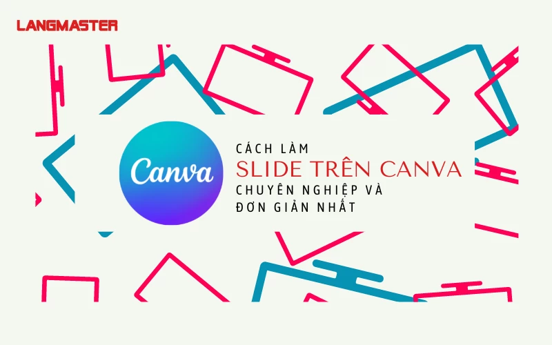 HƯỚNG DẪN CÁCH LÀM SLIDE TRÊN CANVA CHUYÊN NGHIỆP VÀ ĐƠN GIẢN NHẤT