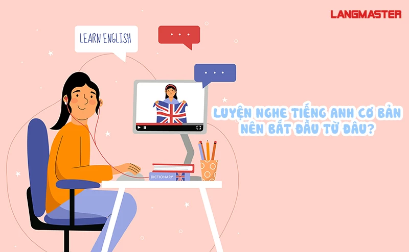 LUYỆN NGHE TIẾNG ANH CƠ BẢN NÊN BẮT ĐẦU TỪ ĐÂU?