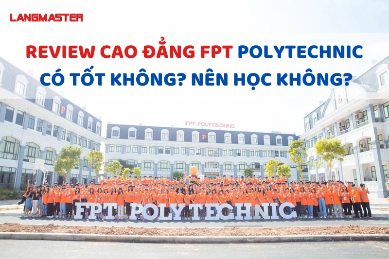 REVIEW CAO ĐẲNG FPT POLYTECHNIC CÓ TỐT KHÔNG?