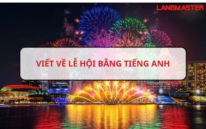 TỔNG HỢP TƯ LIỆU ĐỂ VIẾT VỀ LỄ HỘI BẰNG TIẾNG ANH CỰC HAY