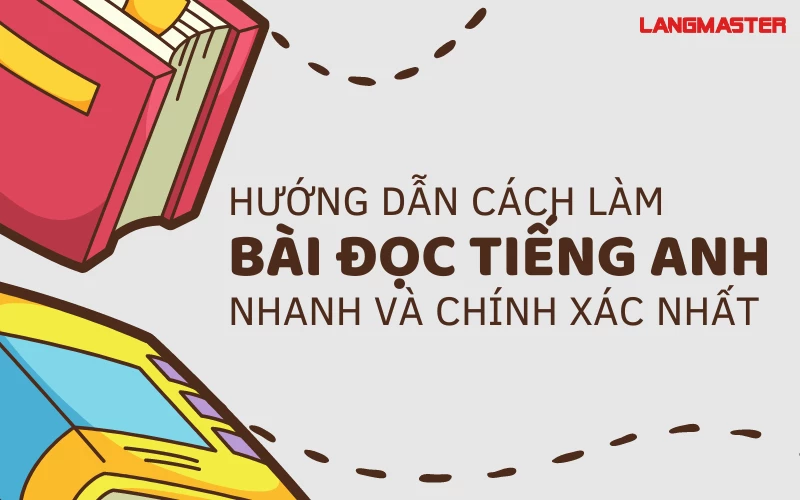 HƯỚNG DẪN CÁCH LÀM BÀI ĐỌC TIẾNG ANH NHANH VÀ CHÍNH XÁC NHẤT