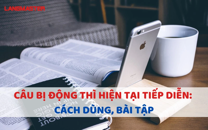 CÂU BỊ ĐỘNG THÌ HIỆN TẠI TIẾP DIỄN: CÁCH DÙNG, BÀI TẬP