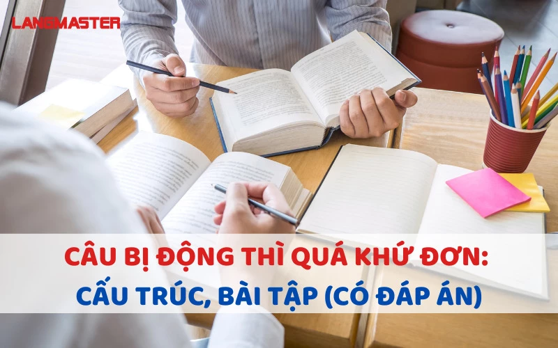 CÂU BỊ ĐỘNG THÌ QUÁ KHỨ ĐƠN: CẤU TRÚC, BÀI TẬP (CÓ ĐÁP ÁN)