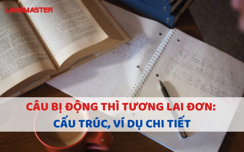 CÂU BỊ ĐỘNG THÌ TƯƠNG LAI ĐƠN: CẤU TRÚC, VÍ DỤ CHI TIẾT