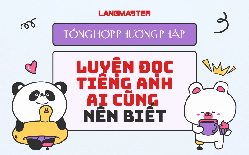 TỔNG HỢP PHƯƠNG PHÁP LUYỆN ĐỌC TIẾNG ANH AI CŨNG NÊN BIẾT