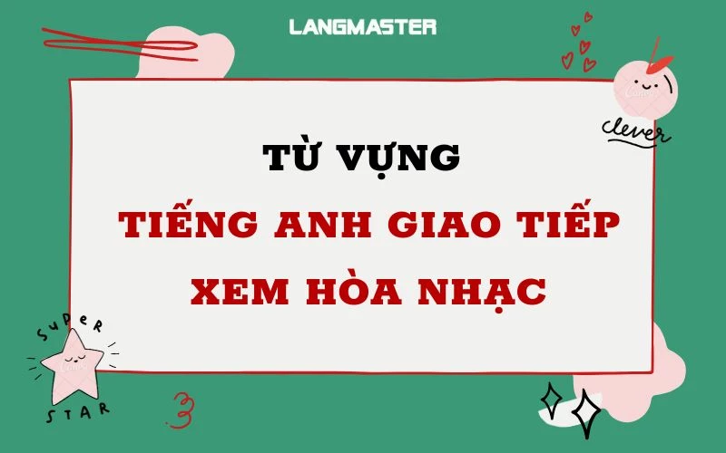 TỪ VỰNG TIẾNG ANH GIAO TIẾP - BÀI 11: XEM HÒA NHẠC