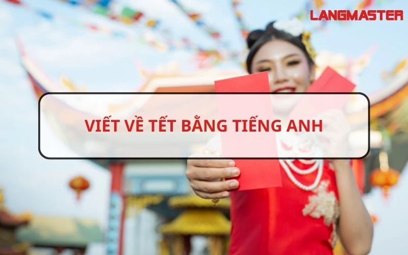 CẤU TRÚC VÀ BÀI VĂN MẪU VIẾT VỀ TẾT BẰNG TIẾNG ANH CỰC HAY