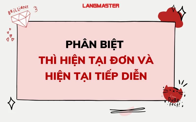 PHÂN BIỆT THÌ HIỆN TẠI ĐƠN VÀ HIỆN TẠI TIẾP DIỄN CHỈ LÀ CHUYỆN NHỎ!