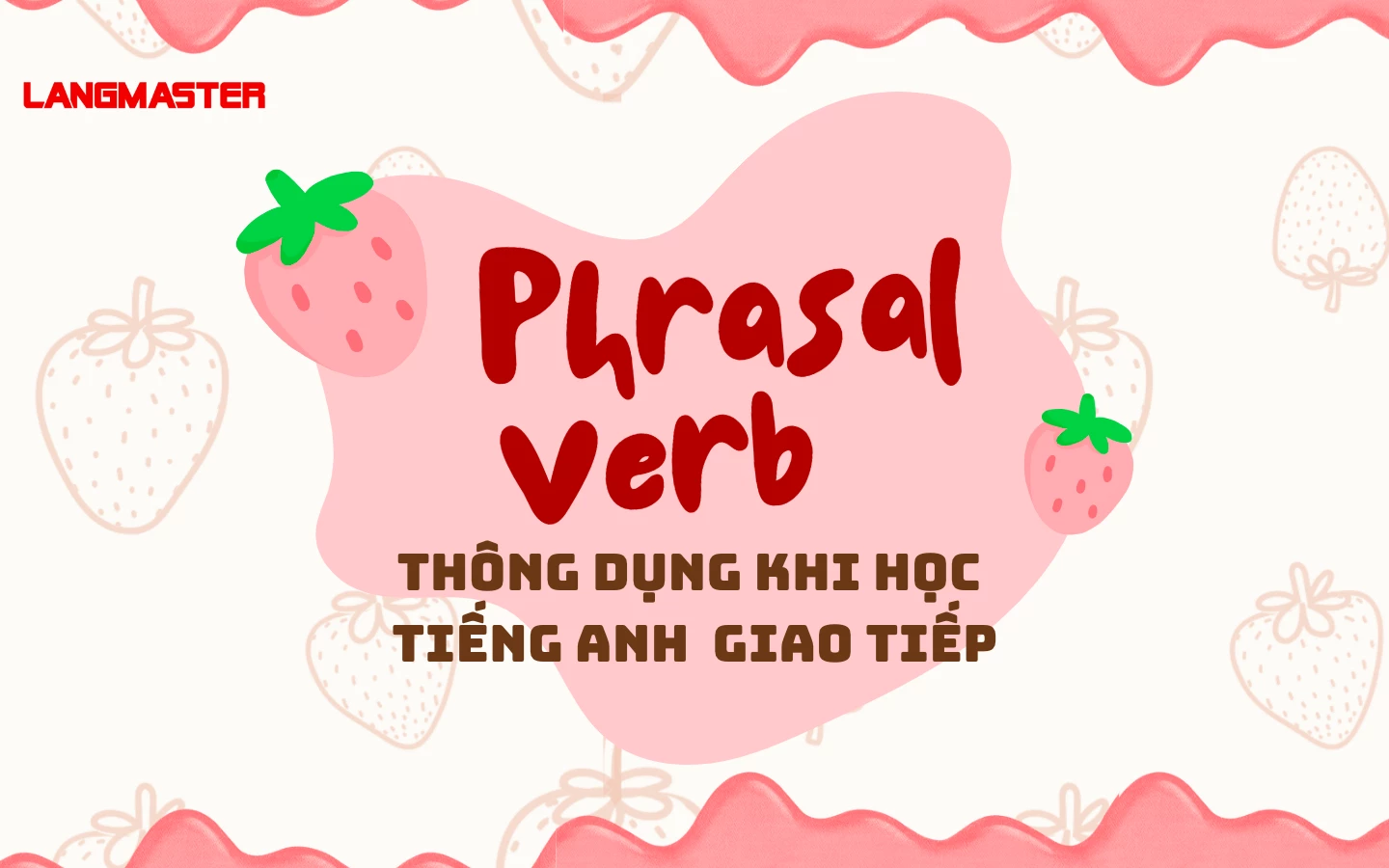 TỔNG HỢP CÁC PHRASAL VERB THÔNG DỤNG KHI HỌC TIẾNG ANH GIAO TIẾP