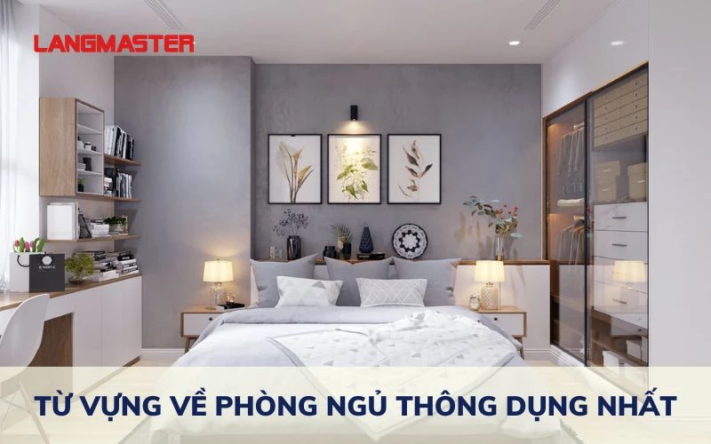 GHI NHỚ NGAY TỪ VỰNG VỀ PHÒNG NGỦ THÔNG DỤNG NHẤT