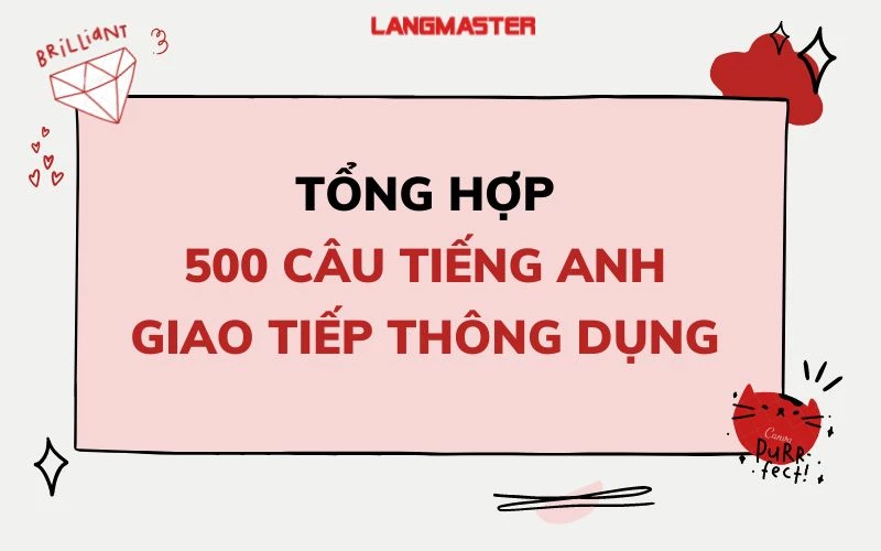 TỔNG HỢP 500 CÂU TIẾNG ANH GIAO TIẾP THÔNG DỤNG NHƯ NGƯỜI BẢN XỨ