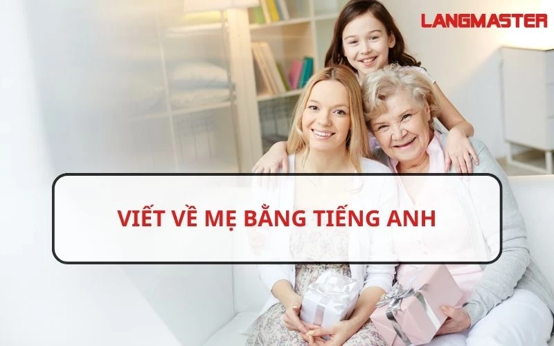 5 BÀI MẪU VIẾT VỀ MẸ BẰNG TIẾNG ANH NGẮN GỌN CỰC HAY