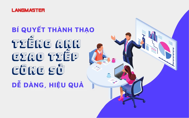 BÍ QUYẾT THÀNH THẠO TIẾNG ANH GIAO TIẾP CÔNG SỞ DỄ DÀNG, HIỆU QUẢ