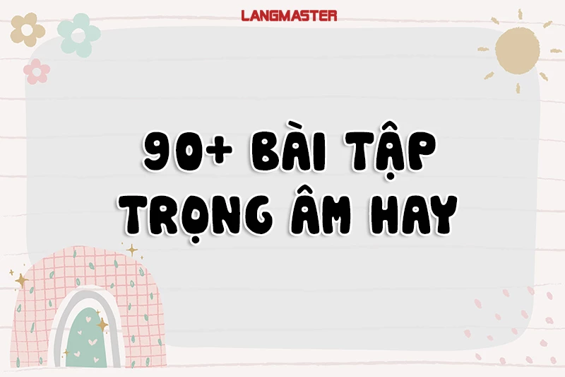 100+ CÂU BÀI TẬP TRỌNG ÂM HAY (CÓ ĐÁP ÁN)