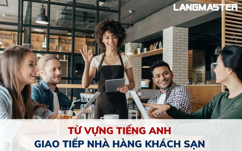 TỪ VỰNG TIẾNG ANH GIAO TIẾP NHÀ HÀNG KHÁCH SẠN THÔNG DỤNG