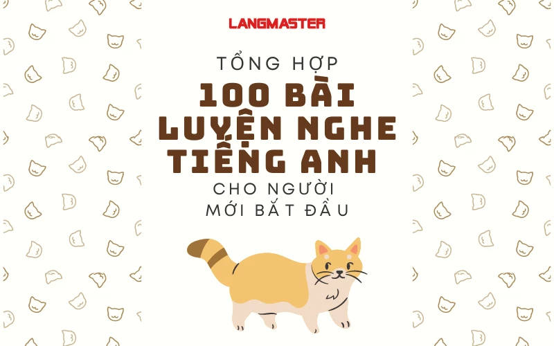 TỔNG HỢP 100 BÀI LUYỆN NGHE TIẾNG ANH CHO NGƯỜI MỚI BẮT ĐẦU