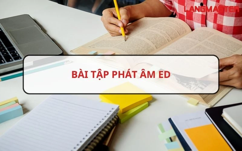 100+ BÀI TẬP PHÁT ÂM “ED” TỪ DỄ ĐẾN KHÓ (CÓ ĐÁP ÁN)