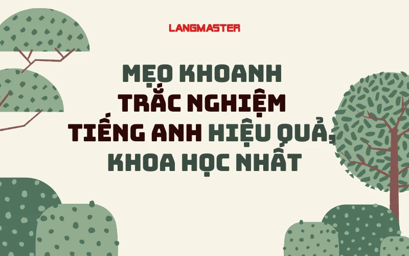 MẸO KHOANH TRẮC NGHIỆM TIẾNG ANH HIỆU QUẢ, KHOA HỌC NHẤT